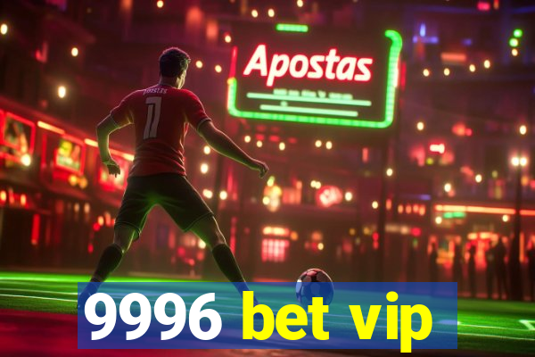 9996 bet vip